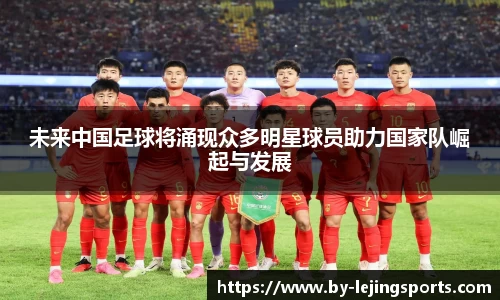 未来中国足球将涌现众多明星球员助力国家队崛起与发展